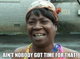 Image result for aint nobody got time for that
